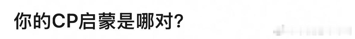 你的CP启蒙是哪对？我是谢娜张杰 ​​​