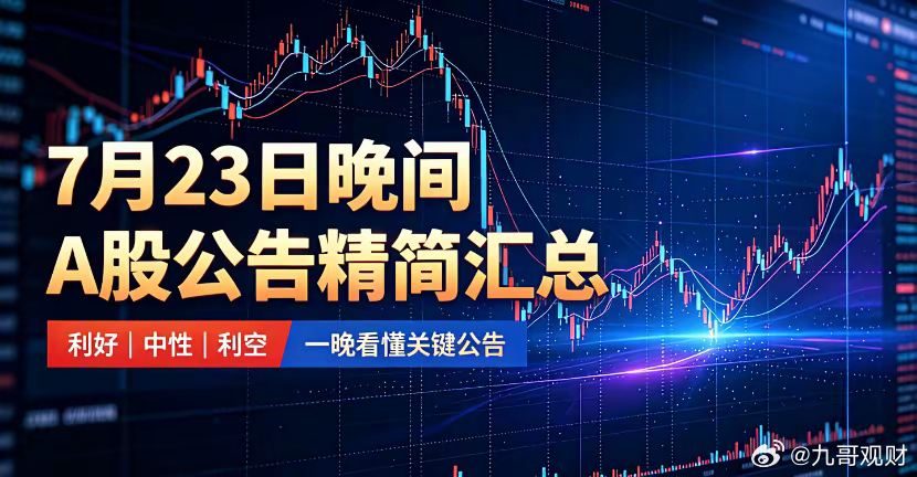 7月23日晚间A股公告精简汇总一、重大利好1、大额订单/中标1. 云南锗业：斩获
