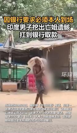 因银行要求必须本人到场，印度男子挖出亡姐遗骸，扛到银行取款

画面中一名印度男子