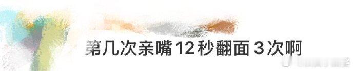 第几次亲嘴12秒翻面3次啊一笑随歌 追《一笑随歌》这么久，第一次被吻戏惊到手抖！