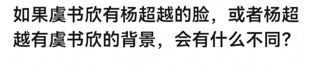 如果虞书欣有杨超越的脸，或者杨超越有虞书欣的背景，能不能吊打赵露思了？ 