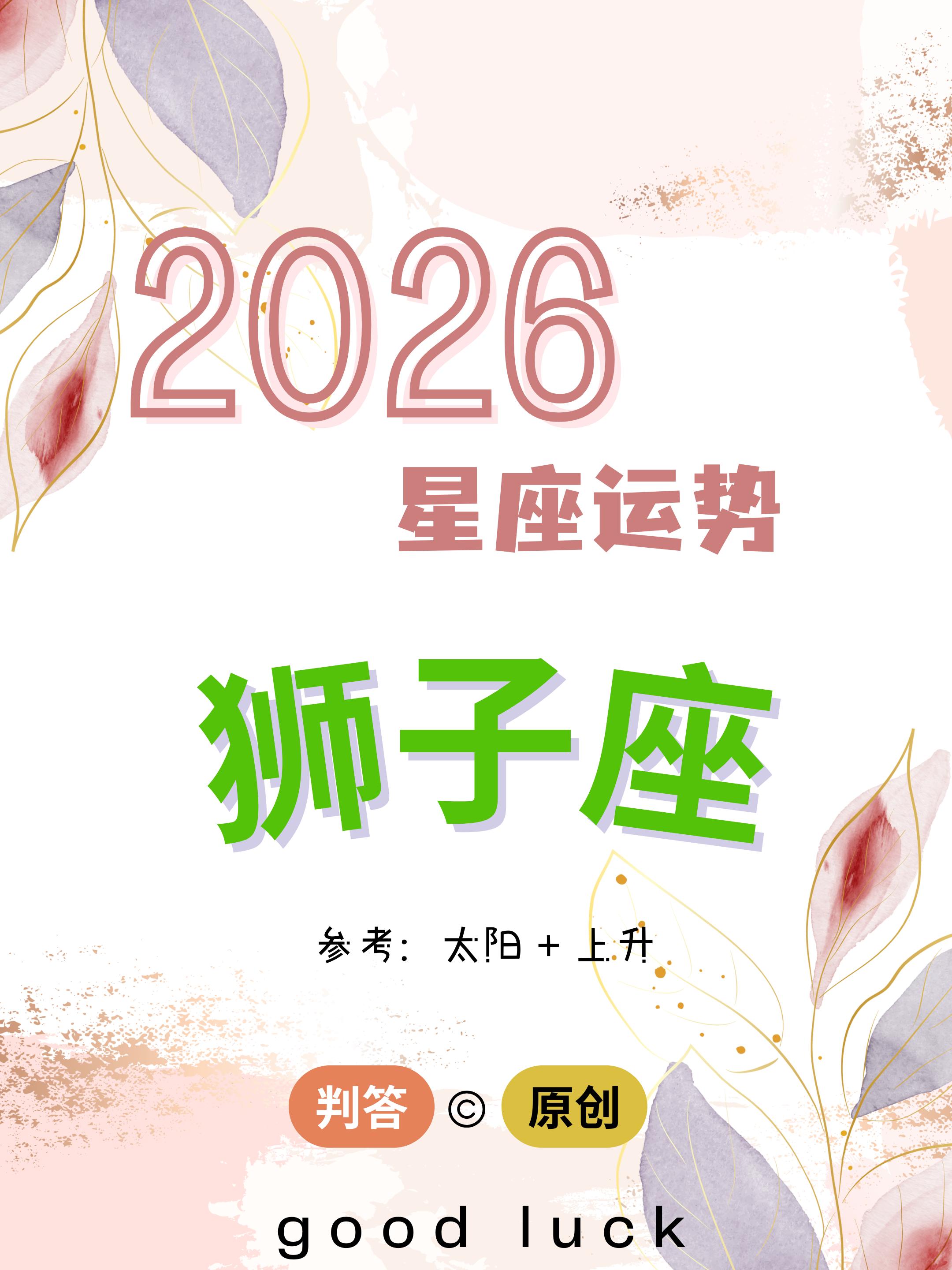 判答独家· 2026年运丨狮子座预报来啦。愿你们顺风顺水，所向披靡！！...
