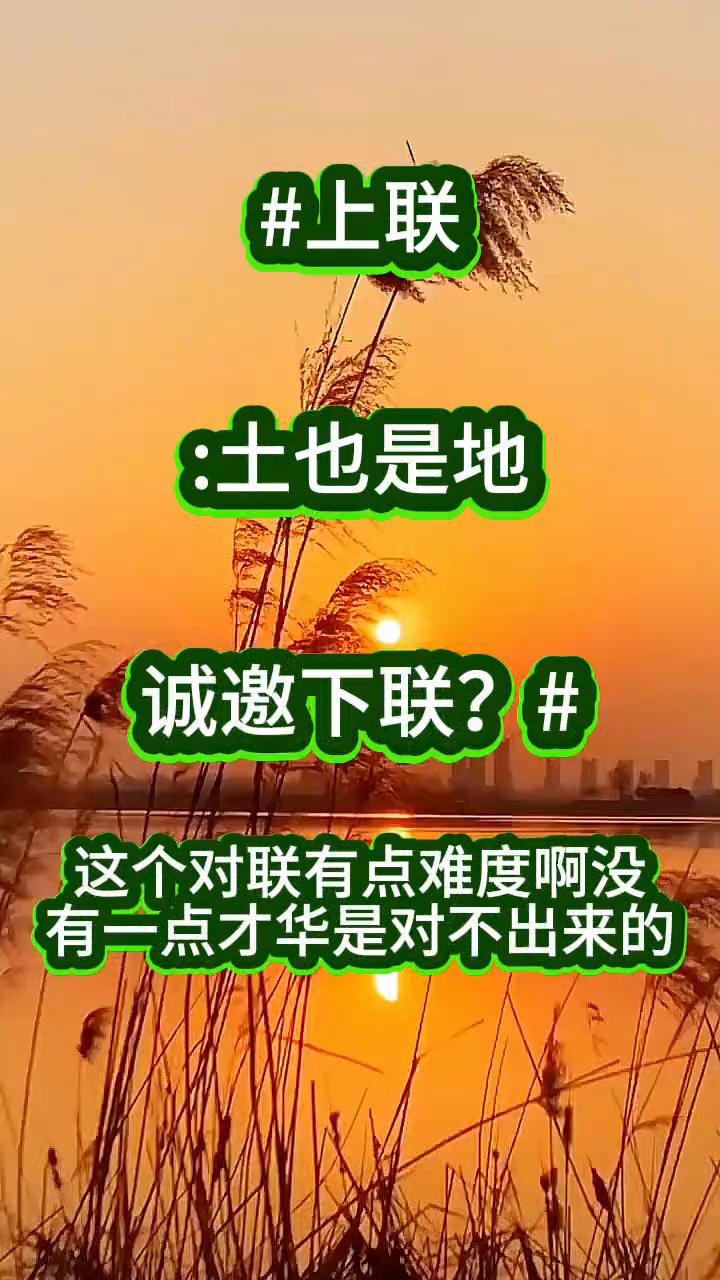 上联：土也是地，诚邀下联？
这个对联有点难度，没有一点才华是对不出来的。