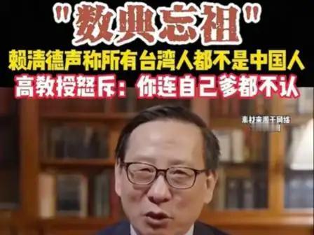 赖清德声称“台湾人不是中国人”，高志凯怒斥：连自己爹都不认，就是“数典忘祖”！