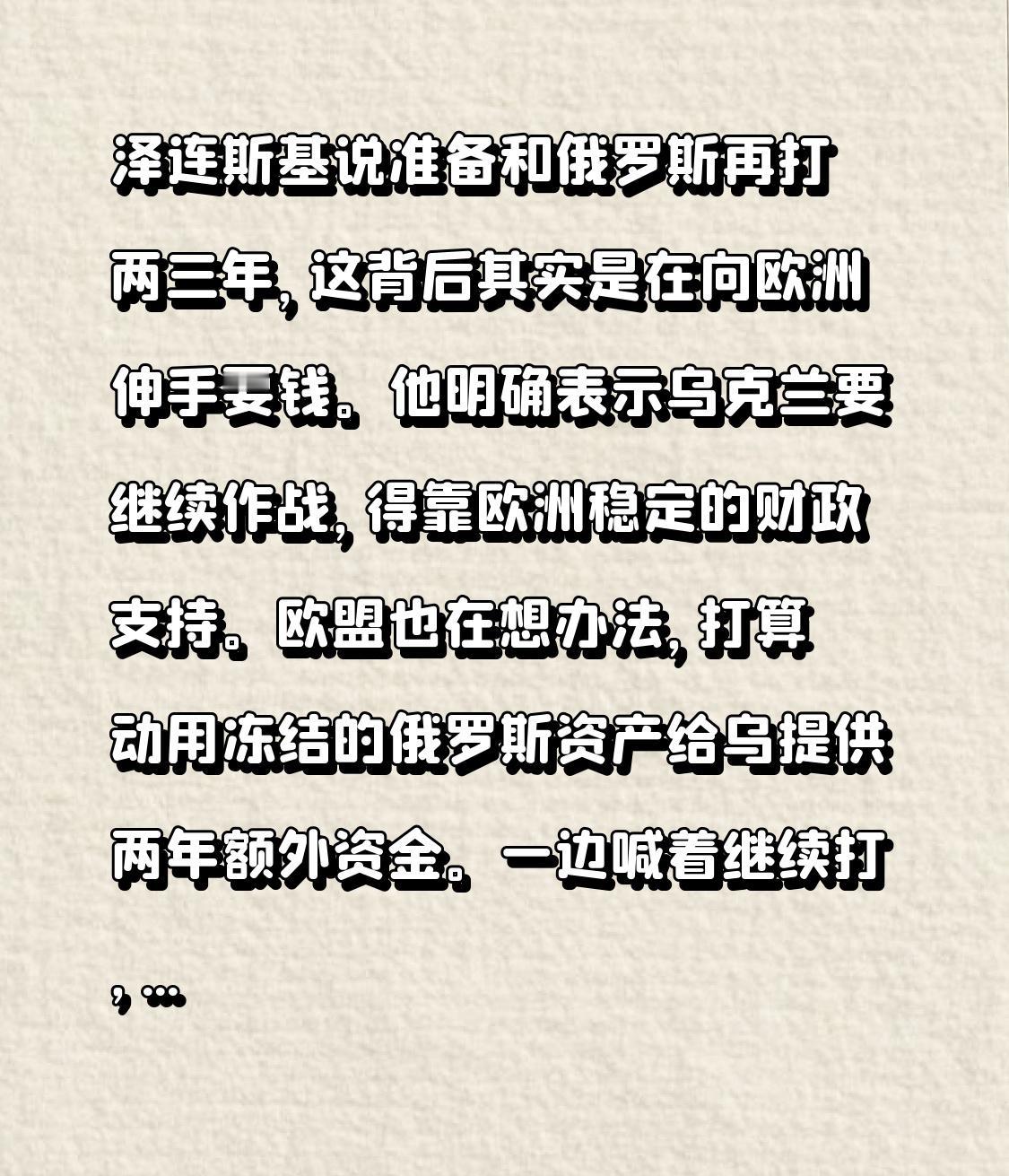 泽连斯基说准备和俄罗斯再打两三年，这背后其实是在向欧洲伸手要钱。他明确表示乌克兰