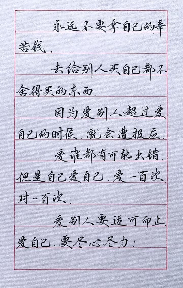 永远不要拿自己的辛苦钱，去给别人买自己都不舍得买的东西。因为爱别人超过爱自己的时