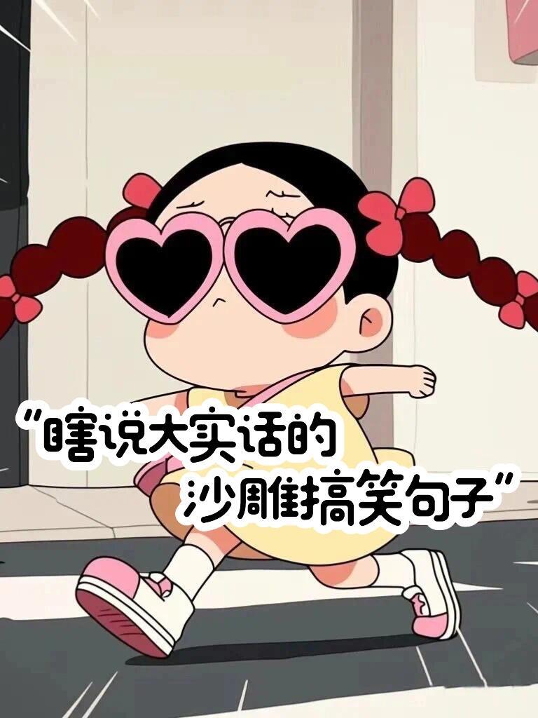 搞笑幽默  “瞎说大实话的沙雕搞笑句子😜”1.年龄大了，比猪都害怕过年。2.是