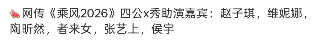 网传浪姐四公x秀助演嘉宾网传《乘风2026》四公x秀助演嘉宾：赵子琪，维妮娜，陶