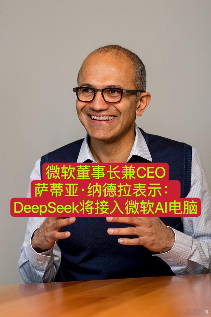 DeepSeek将接入微软AI电脑 微软董事长兼CEO萨蒂亚·纳德拉表示：Dee