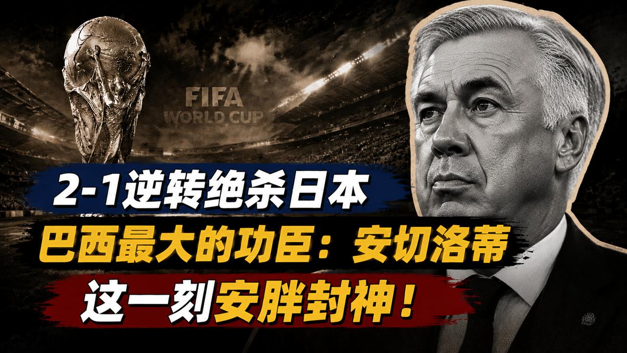2-1逆转绝杀日本，巴西最大的功臣：安切洛蒂，这一刻安胖封神！
巴西和日本这场1