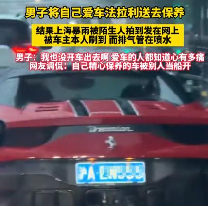 离谱！上海，一名法拉利车主把车子送去保养，第二天下暴雨，车主在家里刷视频，就看到
