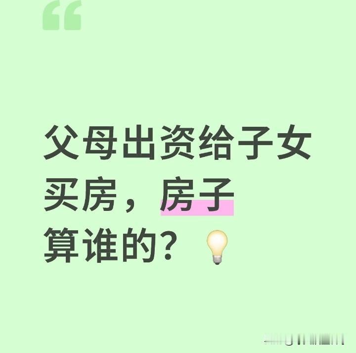 父母给子女买房,房产归谁所有? 父母为子女出资购房，房产究竟归谁所有，是实践中极