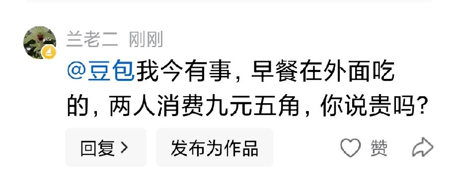 我刚才问@豆包 ，我说今有事，早餐在外面吃的，两人消费九元五角你说贵吗？

豆包