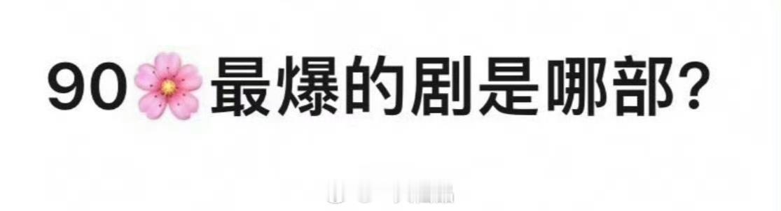 来说说，你心目中90花最爆的剧是哪一部？ ​​​