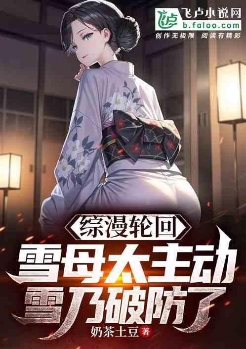 推书今日小说推荐【书名】《综漫轮回：雪母太主动雪乃破防了》【作者】奶茶土豆【类型