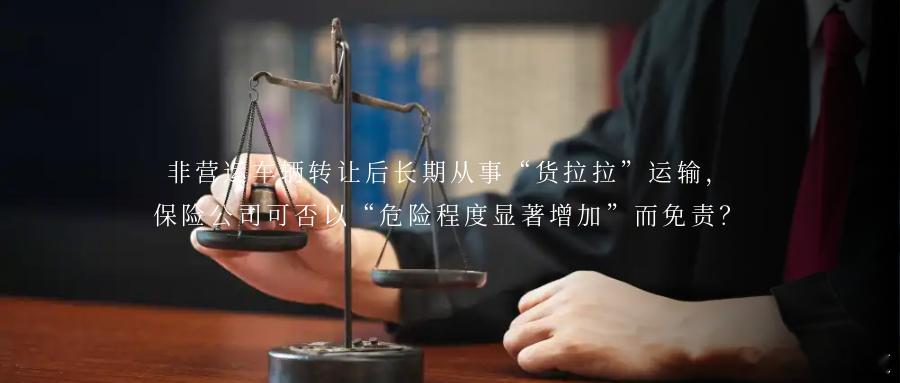 非营运车辆转让后长期从事“货拉拉”运输，保险公司可否以“危险程度显著增加”而免责