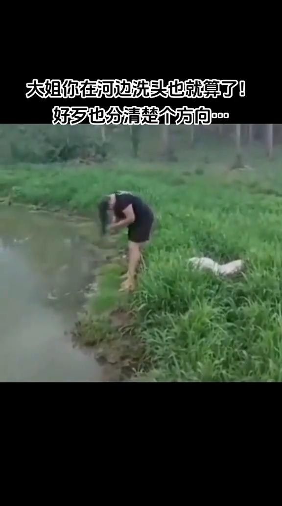 大姐你在河边洗头也就算了，好歹也分清楚个方向。