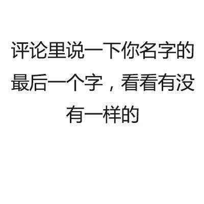 说一下你名字的最后一个字，看看有没有一样的 ​​​