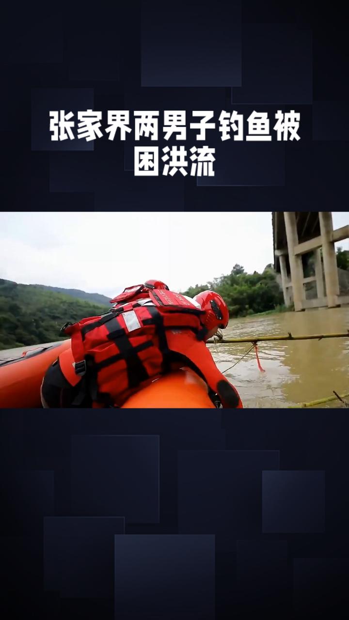 张家界深夜通报！两男子钓鱼被困洪流，一个决定当场送命

5月26日张家界澧水观音