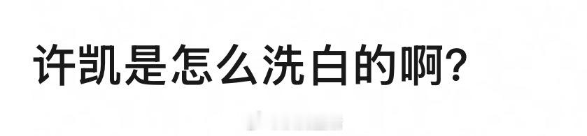 有没有可能许凯不用洗，本来就很清白。 用舆论没有真凭实据的爆料给人定罪本来就很荒