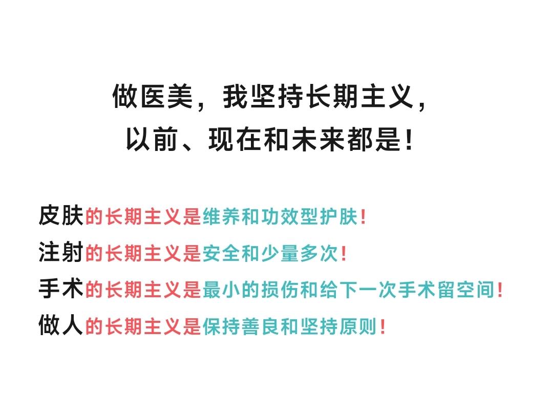 做医美，我坚持长期主义。皮肤的长期主义是维养和功效型护肤！
注射的长期主义是安全和少量多次！
手术的长期主义是最小的损伤和给下一次手术留空间！