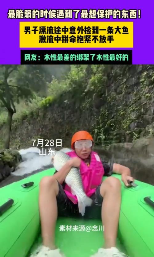 “笑不活了！”7月28日，山东，一男子在漂流途中捡到了一条大鱼，为了不让鱼跑掉，