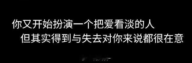 你又在扮演一个把爱看淡的人了 ​​​