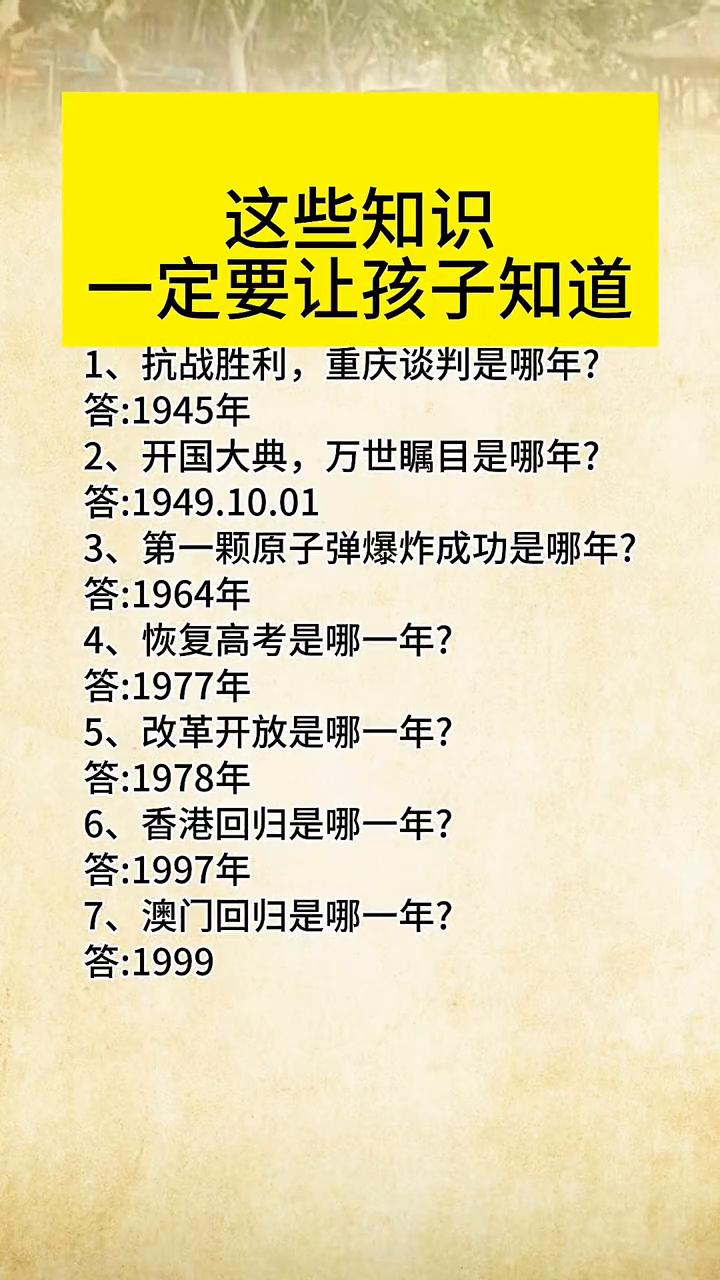 这些知识一定要让孩子知道。
·1、抗战胜利，重庆谈判是哪年？答：1945年。
·