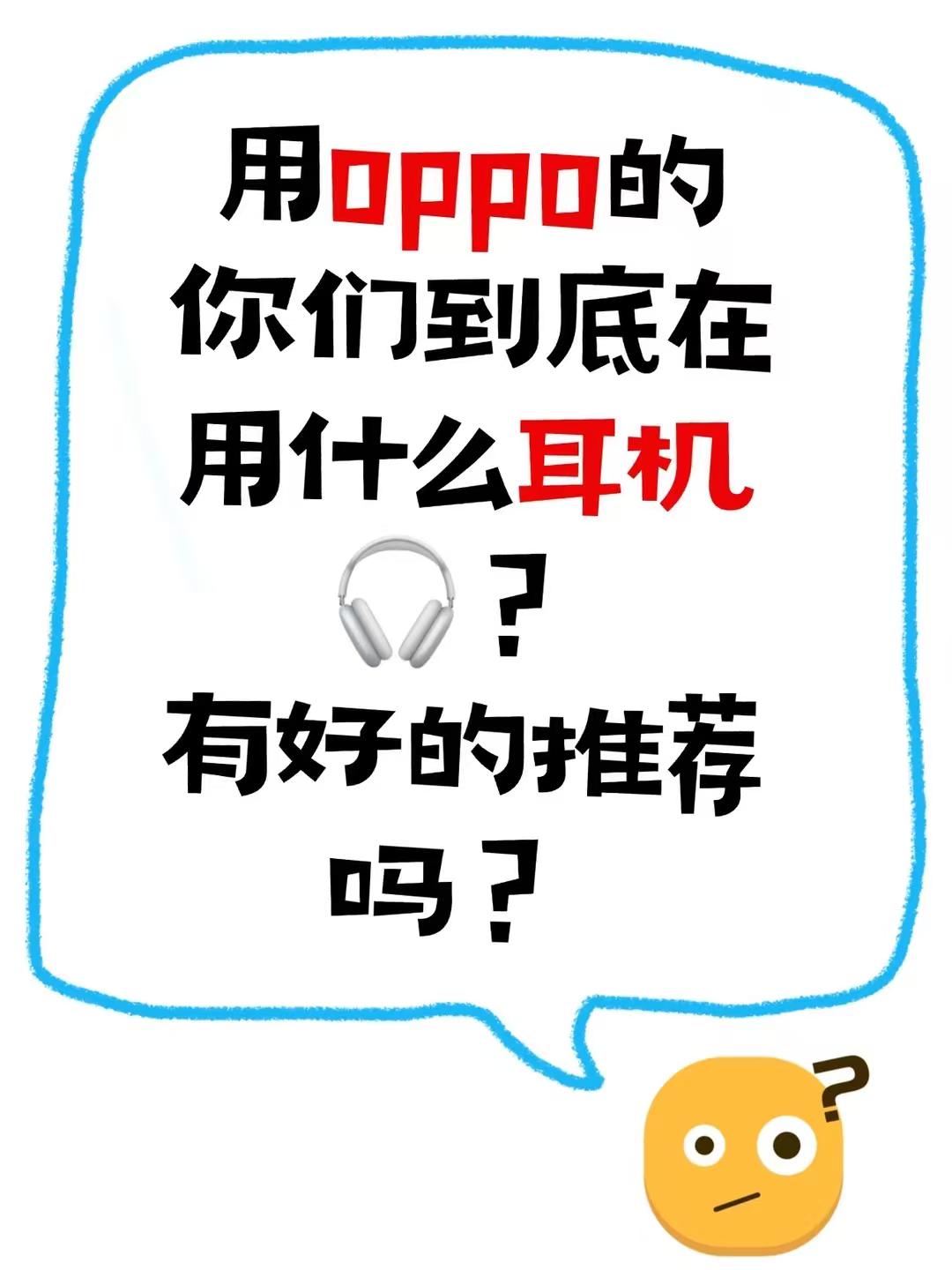 oppo 用户请进
用的oppo的帅哥美女们，你们在用什么耳机、呀？让小的抄下作