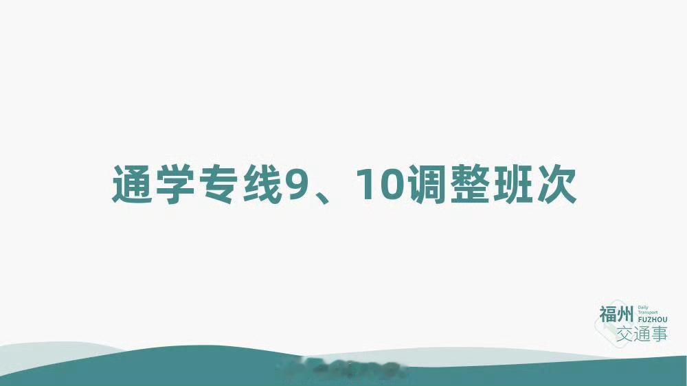 福州公交资讯【通学专线9、10再次调整班次】为适配仓山区实验中学金山分校新学期作