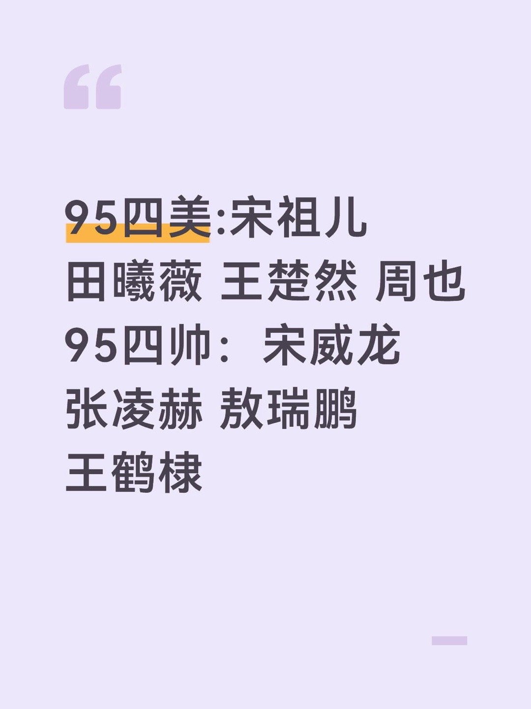 95四美:宋祖儿 田曦薇 王楚然 周也95四帅：宋威龙 张凌赫 敖瑞鹏 王鹤棣（