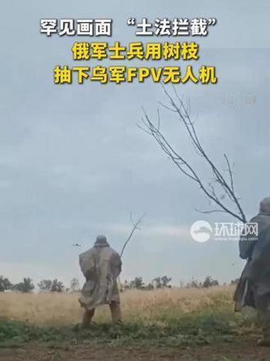 俄罗斯族不亏是战斗民族，直接用树枝干下来了乌克兰无人机

树枝当武器，俄军士兵徒