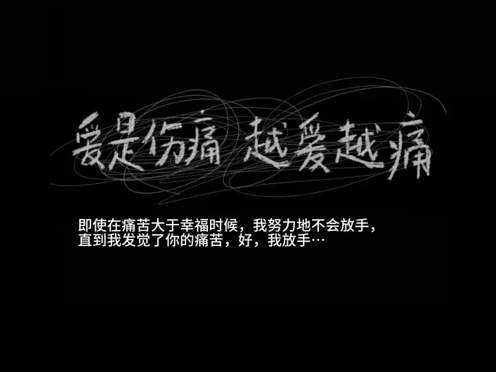 即使在痛苦大于幸福的时候，我不会放手，直到我发觉了你的痛苦，我放手了…