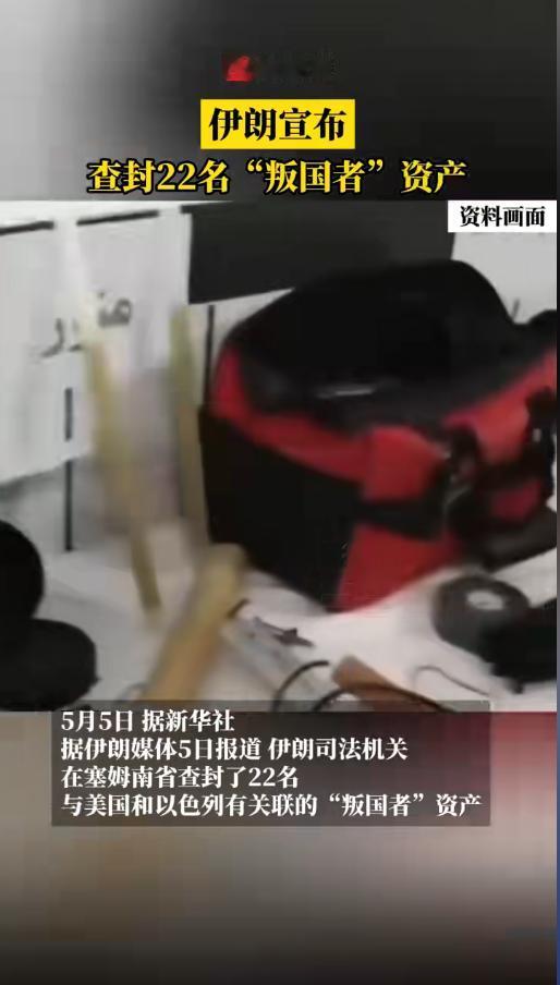 伊朗动真格了！5月5日一口气查封22名美以叛国者全部资产，这些人搞破坏，现在房、
