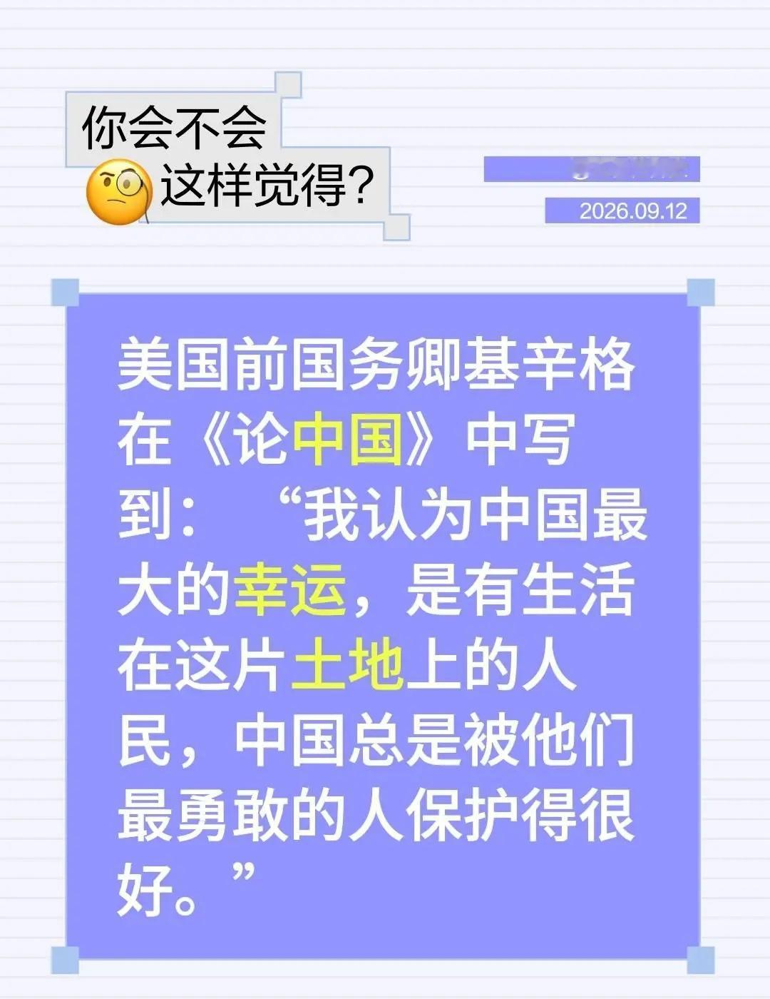 美国前国务卿基辛格在《论中国》中写到： “我认为中国最大的幸运，是有生活在这片土