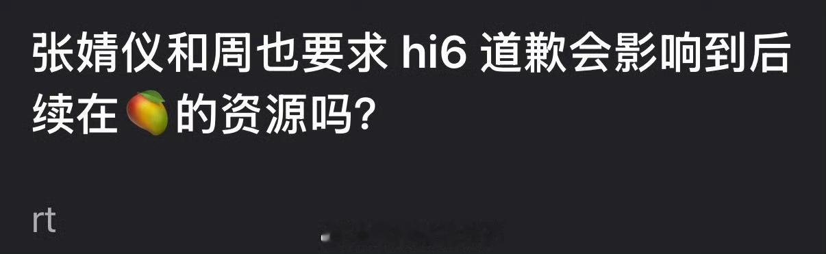 大家感觉张婧仪和周也要求 hi6 道歉会影响到后续在🥭的资源吗？ 你好星期六节