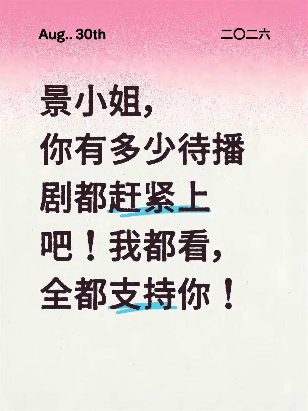 景小姐，你有多少待播剧都赶紧上吧！我都看，全都支持你！