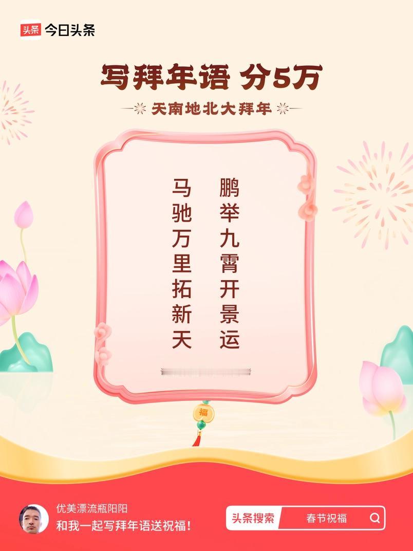 写拜年语送祝福新春拜年送祝福！我的祝福是：“马驰万里拓新天，鹏举九霄开景运”！快