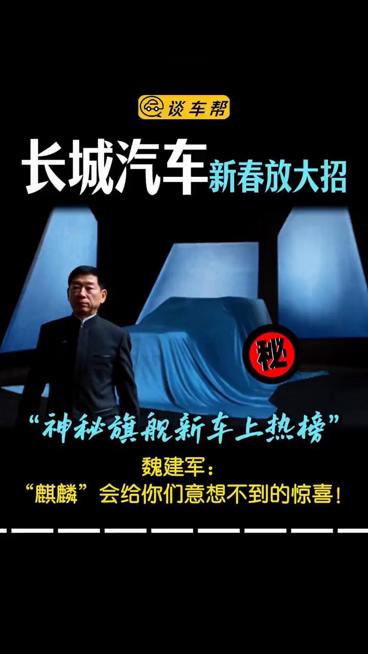 长城汽车新春放大招："神秘旗舰新车上热榜"。
谈车帮。
魏建军："麒麟"会给你们