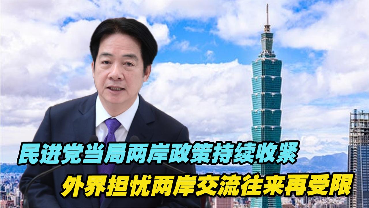 民进党当局两岸政策持续收紧，外界担忧两岸交流往来再受限