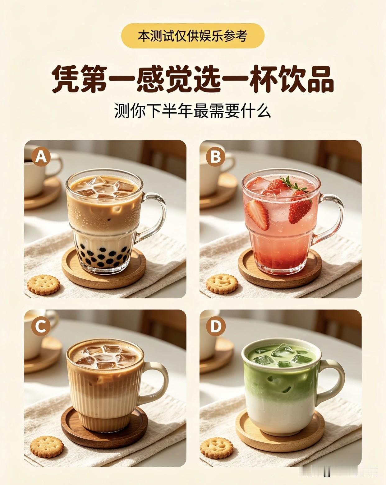 凭第一感觉选一杯饮品
测你下半年最需要什么