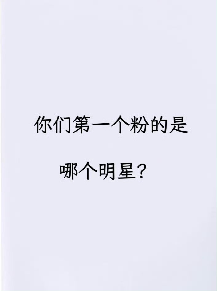 你们第一个粉的是哪个明星 ​​​