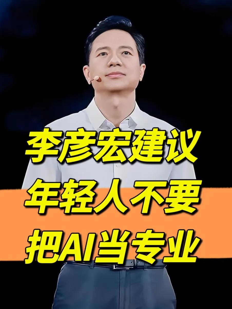 李彦宏建议年轻人，不要把AI当专业！

李彦宏说AI几乎能够对所有行业产生深远的