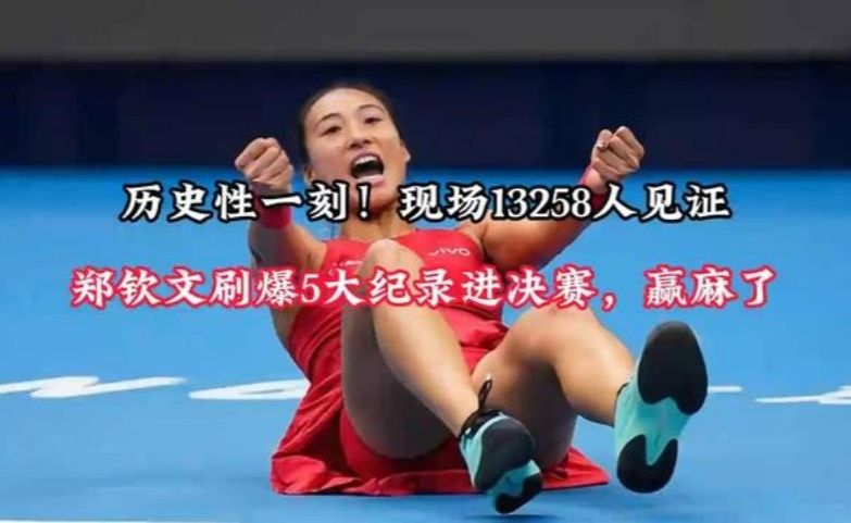 历史性一刻！现场13258人见证：郑钦文刷爆5大纪录进决赛，