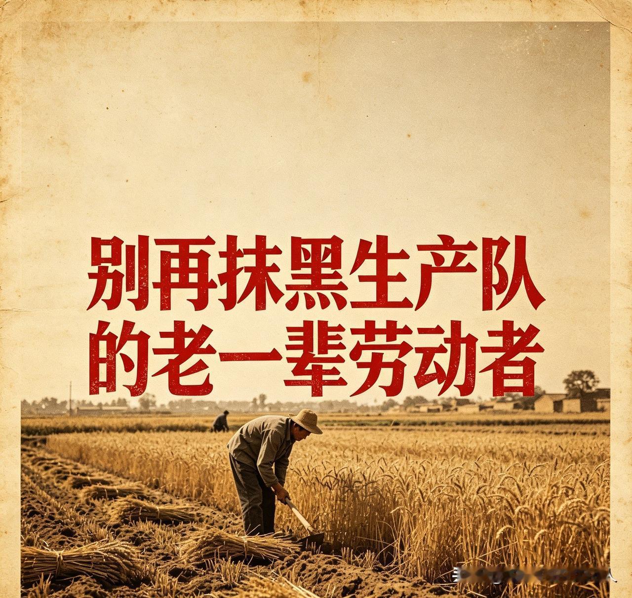 要对得起曾经为新中国默默付出的老一辈劳动者，真的别再无端抹黑那个年代、抹黑生产队