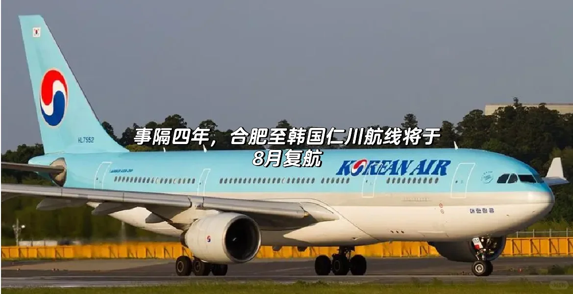 事隔四年，合肥至韩国仁川航线将于 8月复航