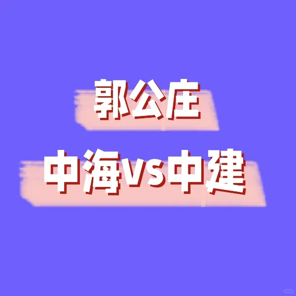 家人们，郭公庄中海vs中建，选哪个？