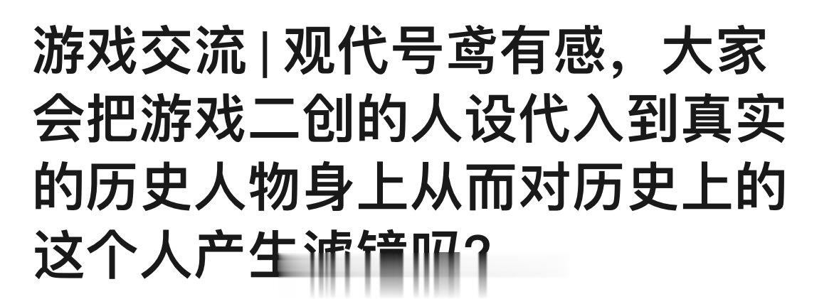 观代号鸢有感，大家会把游戏二创的人设代入到真实的历史人物身上从而对历史上的这个人