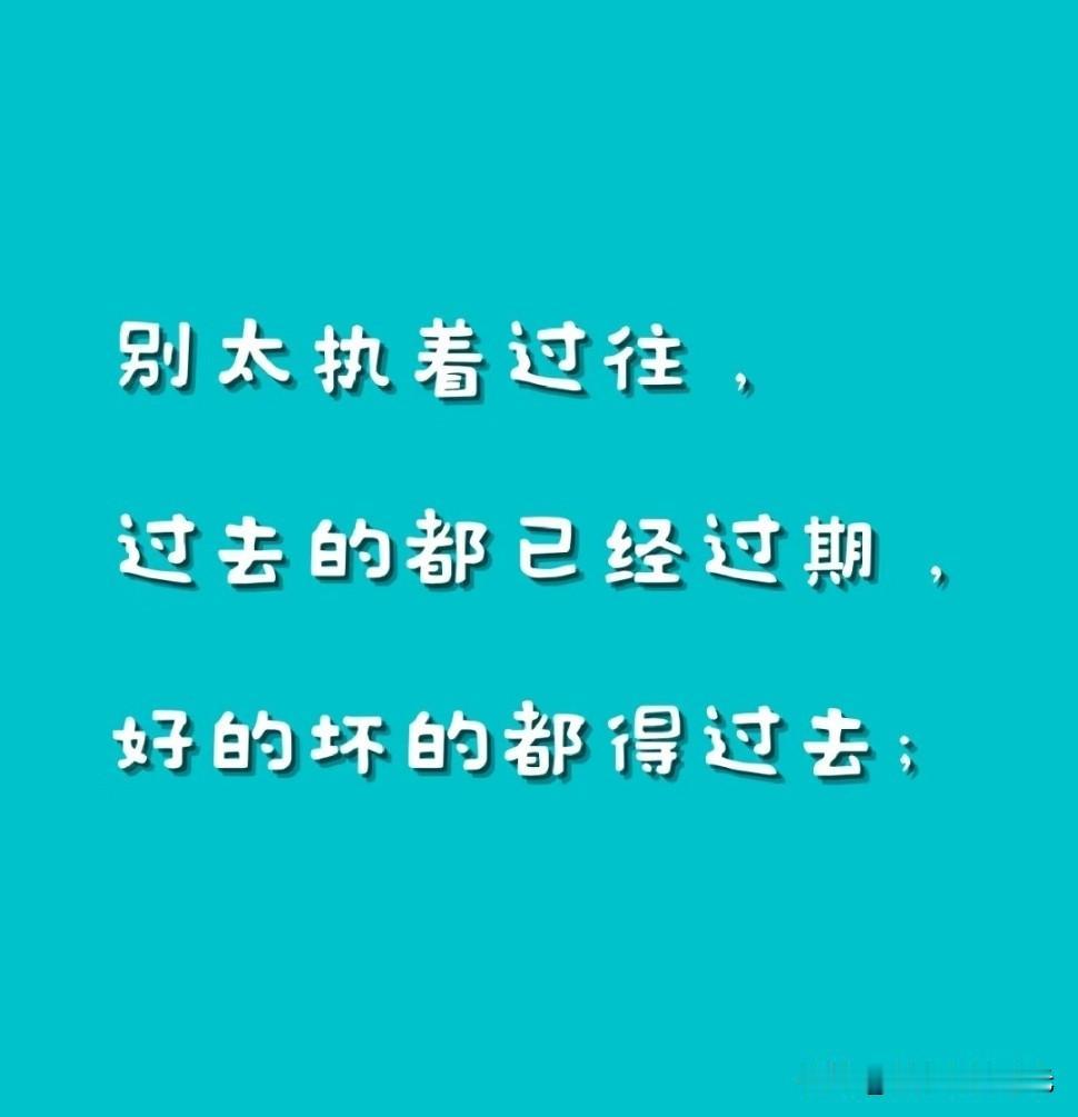 一句很老的话：
“日子是过以后，不是过以前。”
…………
你总是把过去的事，一遍