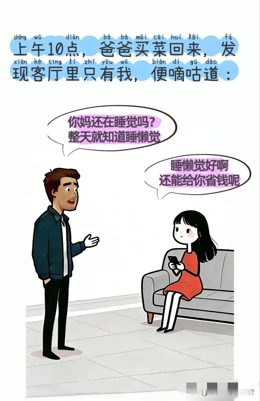 逗你笑：上午10点，爸爸买菜回来，发现客厅里只有我，便嘀咕道：你妈还在睡觉吗？整
